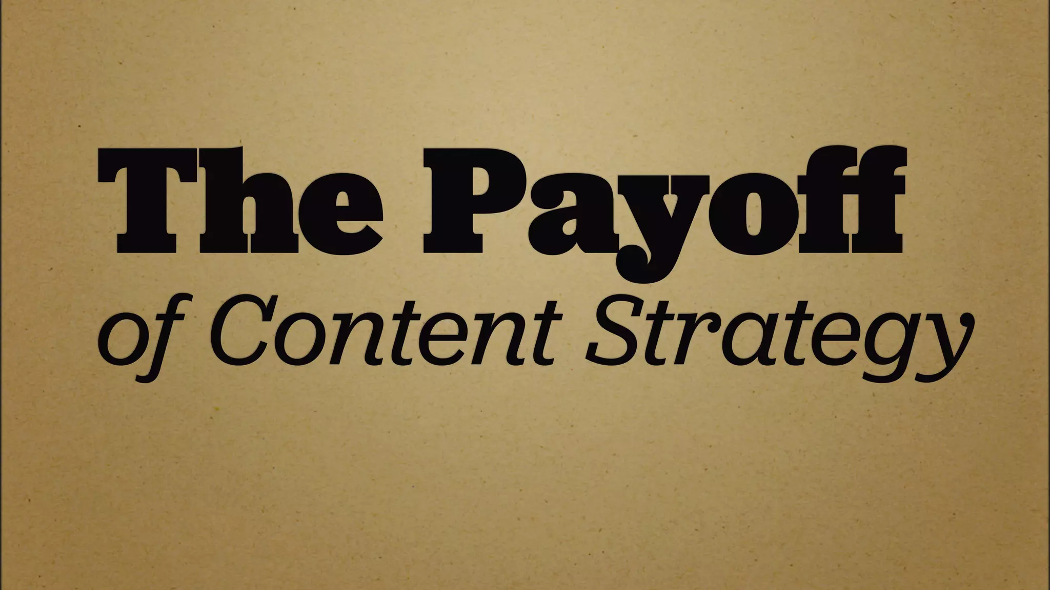 The Payoﬀ
of Content Strategy
 
