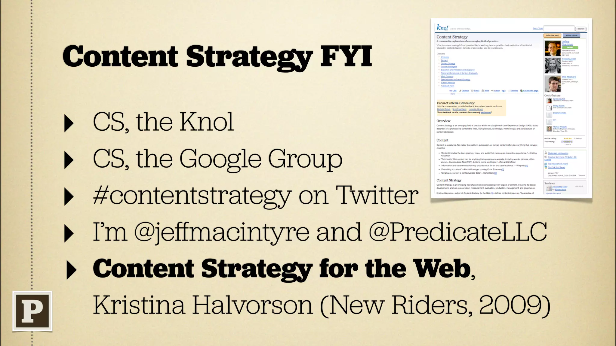 Content Strategy FYI

‣   CS, the Knol
‣   CS, the Google Group
‣   #contentstrategy on Twitter
‣   I’m @jeﬀmacintyre and @PredicateLLC
‣   Content Strategy for the Web,
    Kristina Halvorson (New Riders, 2009)
 