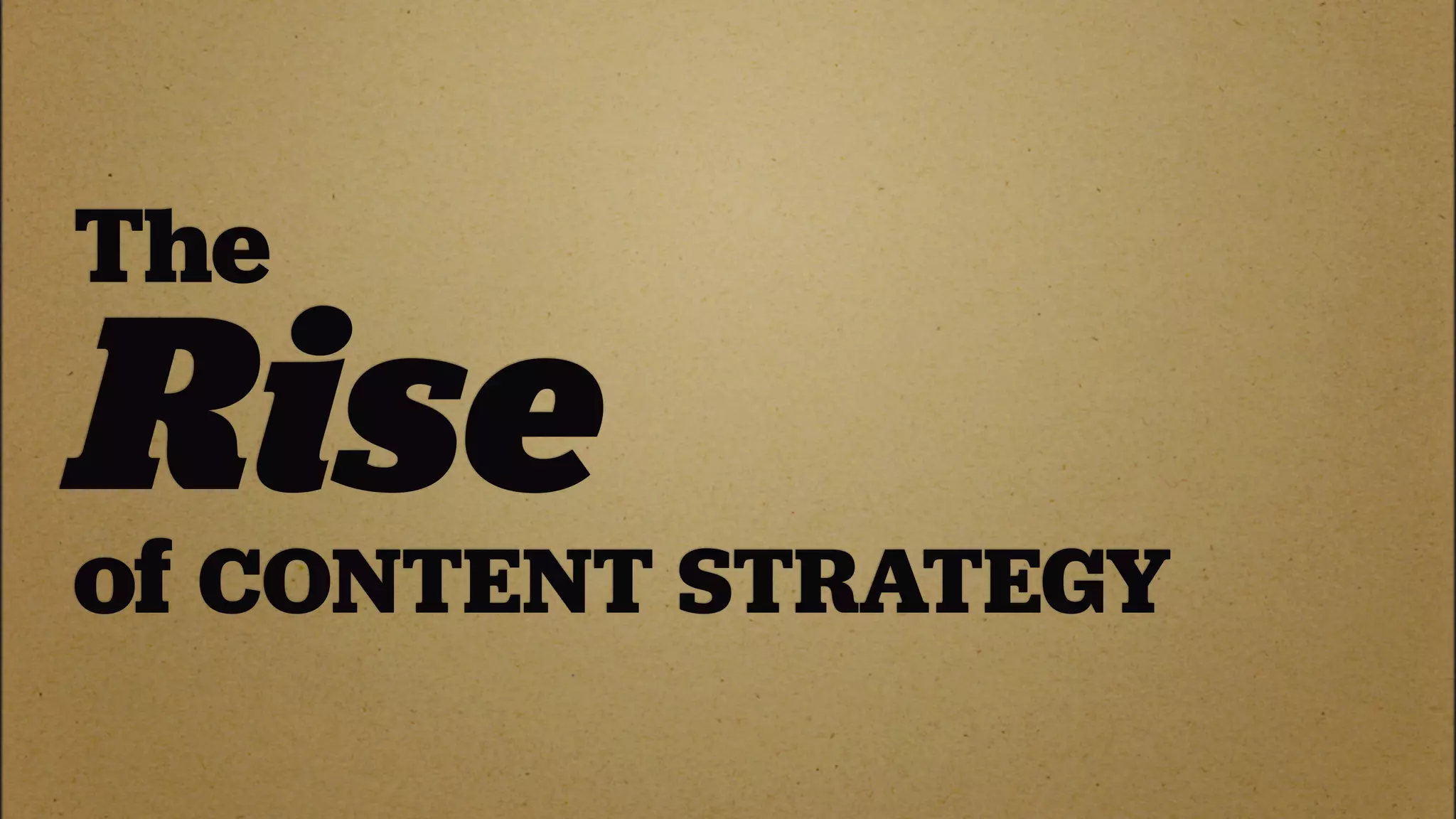 The
Rise
of
 CONTENT STRATEGY
 
