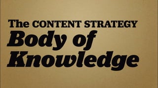 The CONTENT STRATEGY
Body of
Knowledge
 