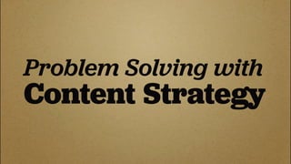 Problem Solving with
Content Strategy
 