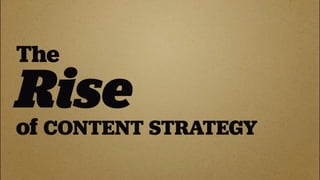 The
Rise
of
 CONTENT STRATEGY
 
