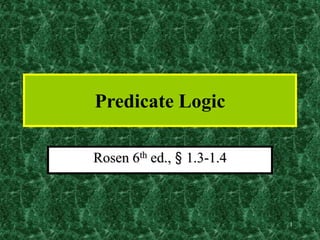 1
Predicate Logic
Rosen 6th ed., § 1.3-1.4
 