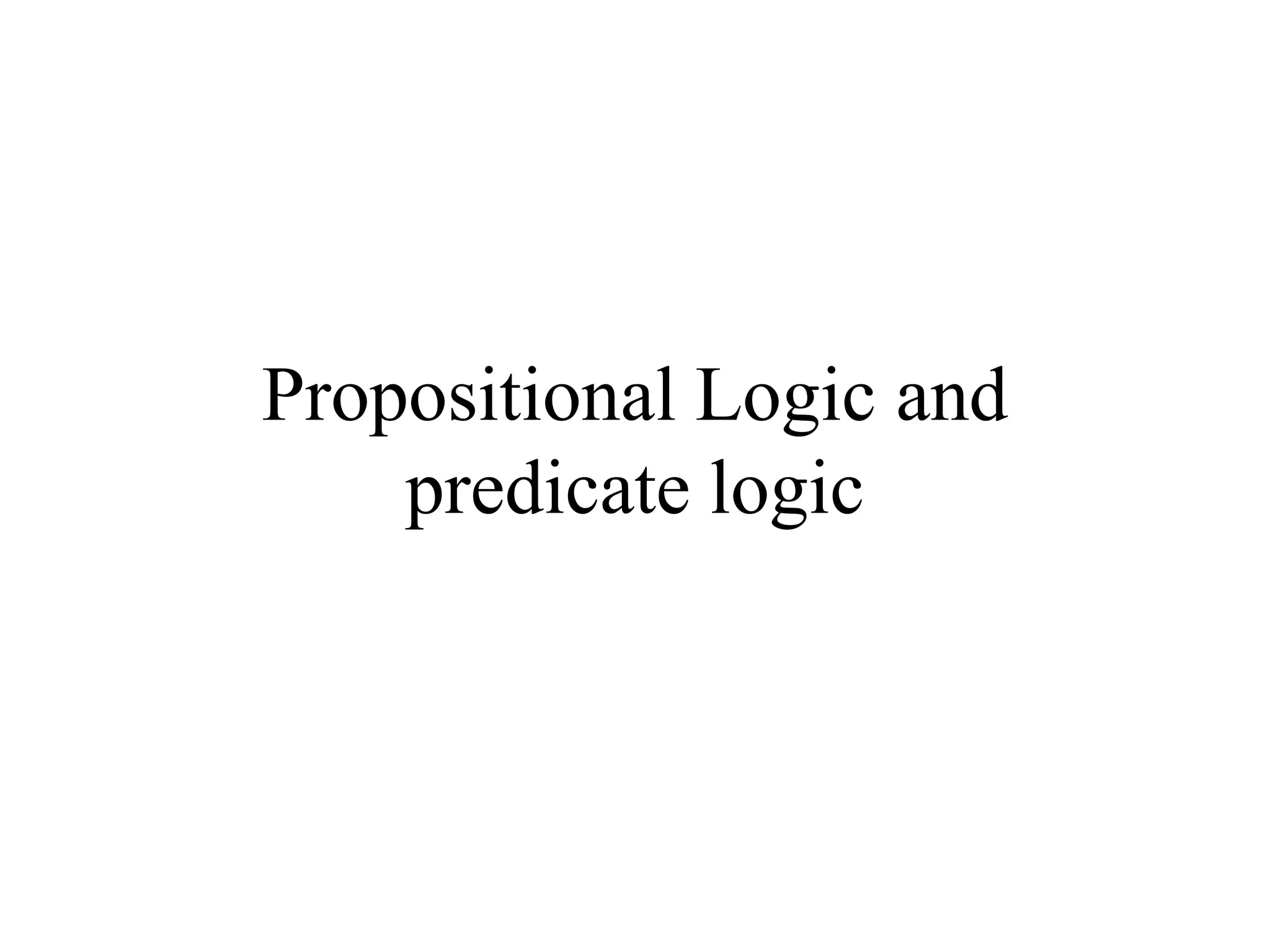 Propositional Logic and
predicate logic
 