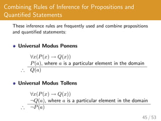 Combining Rules of Inference for Propositions and
Quantified Statements
These inference rules are frequently used and combine propositions
and quantified statements:
45 / 53
 