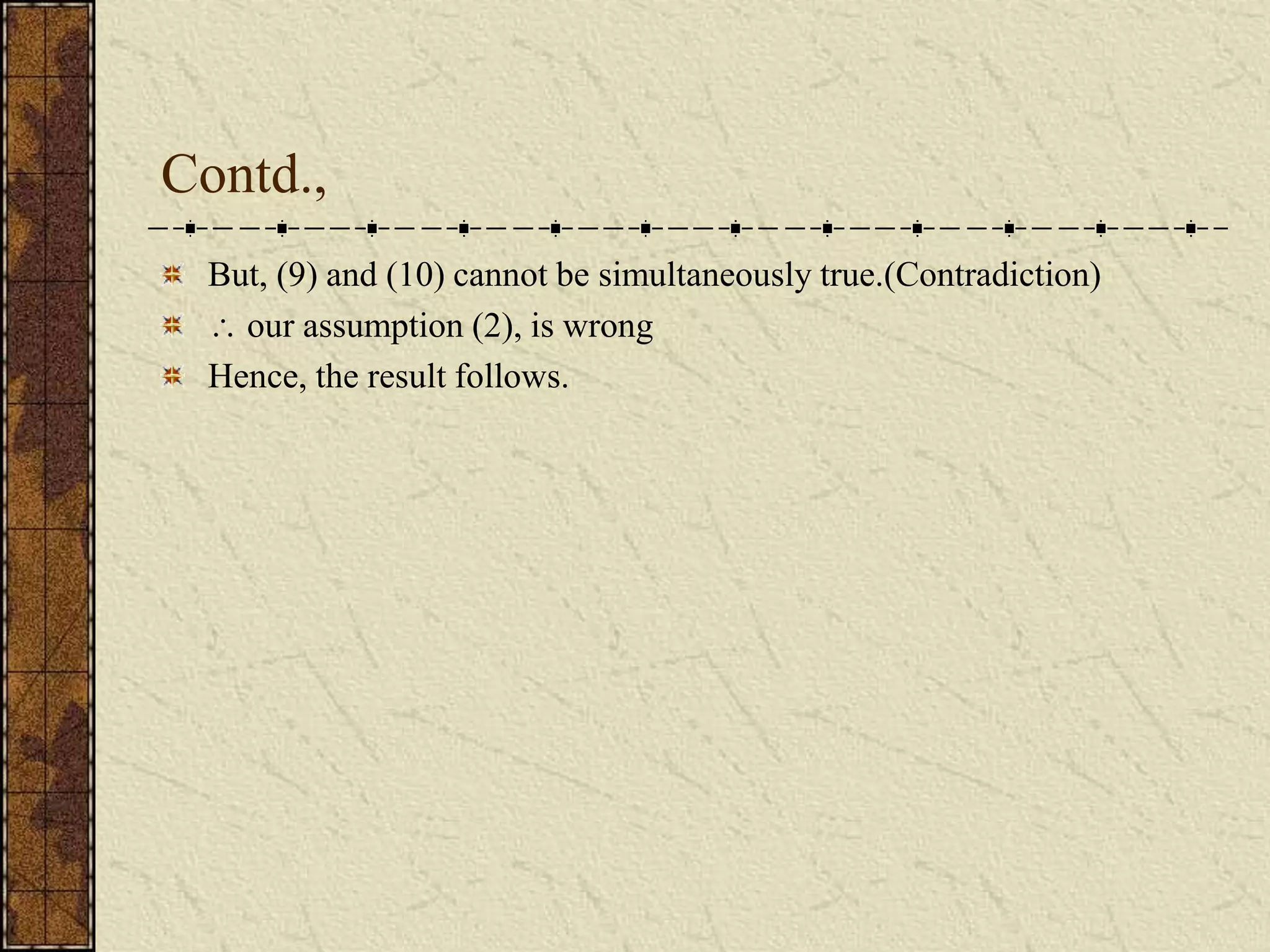 Contd.,
But, (9) and (10) cannot be simultaneously true.(Contradiction)
 our assumption (2), is wrong
Hence, the result follows.
 