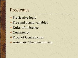 Predicates
Predicative logic
Free and bound variables
Rules of Inference
Consistency
Proof of Contradiction
Automatic Theorem proving
 
