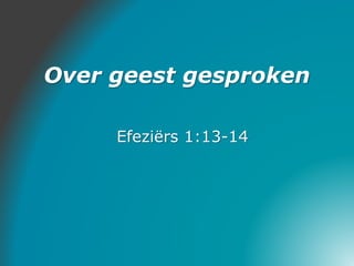 Over geest gesproken
Efeziërs 1:13-14
 