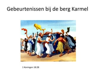 Gebeurtenissen bij de berg Karmel
1 Koningen 18:28
 