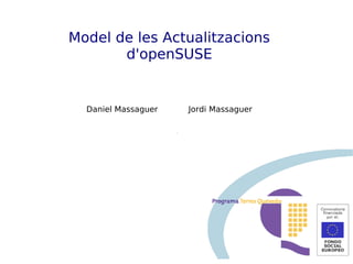 Model de les Actualitzacions
       d'openSUSE


  Daniel Massaguer   Jordi Massaguer
 