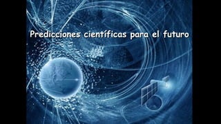 Predicciones científicas para el futuroPredicciones científicas para el futuro
 
