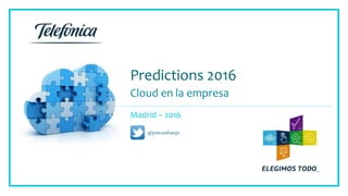 Predictions 2016
Cloud en la empresa
Madrid – 2016
@josecesfranjo
 