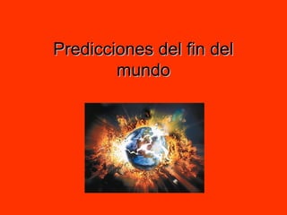 Predicciones del fin delPredicciones del fin del
mundomundo
 
