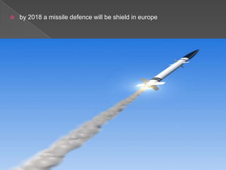    by 2018 a missile defence will be shield in europe
 