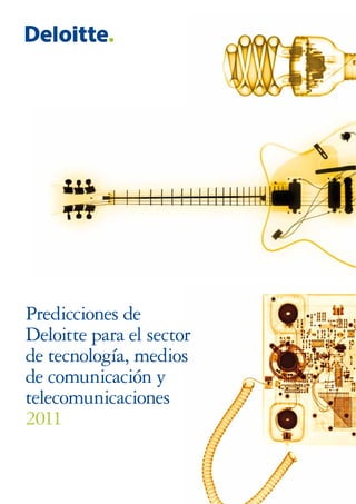 Predicciones de
Deloitte para el sector
de tecnología, medios
de comunicación y
telecomunicaciones
2011
 