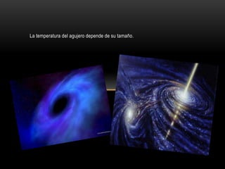 La temperatura del agujero depende de su tamaño.
 