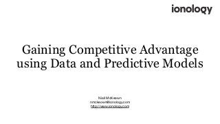 Gaining Competitive Advantage
using Data and Predictive Models
Niall McKeown

nmckeown@ionology.com

http://www.ionology.com
 