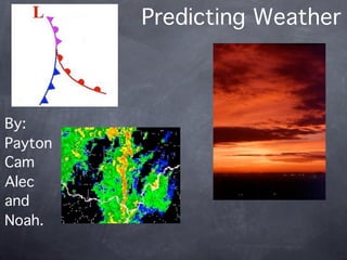 Predicting Weather



By:
Payton
Cam
Alec
and
Noah.
 