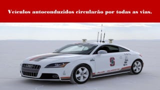 Veículos autoconduzidos circularão por todas as vias.
 