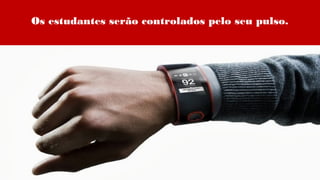 Os estudantes serão controlados pelo seu pulso.
 