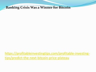 https://profitableinvestingtips.com/profitable-investing-
tips/predict-the-next-bitcoin-price-plateau
Banking Crisis Was a Winner for Bitcoin
 