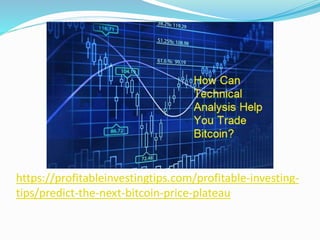 https://profitableinvestingtips.com/profitable-investing-
tips/predict-the-next-bitcoin-price-plateau
 