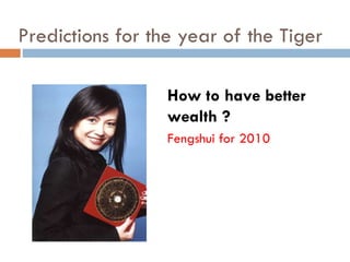 Predictions for the year of the Tiger How to have better wealth ? Fengshui for 2010 