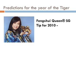 Predictions for the year of the Tiger Fengshui Queen® SG Tip for 2010 - 
