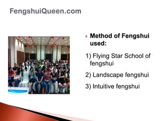 

Method of Fengshui
used:

1) Flying Star School of
fengshui
2) Landscape fengshui
3) Intuitive fengshui

 
