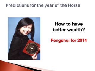 How to have
better wealth?
Fengshui for 2014

 