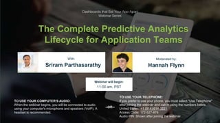 Logi Analytics Confidential & Proprietary
Click to edit Master title style
The Complete Predictive Analytics
Lifecycle for Application Teams
Sriram Parthasarathy Hannah Flynn
With: Moderated by:
TO USE YOUR COMPUTER'S AUDIO:
When the webinar begins, you will be connected to audio
using your computer's microphone and speakers (VoIP). A
headset is recommended.
Webinar will begin:
11:00 am, PST
TO USE YOUR TELEPHONE:
If you prefer to use your phone, you must select "Use Telephone"
after joining the webinar and call in using the numbers below.
United States: +1 (914) 614-3221
Access Code: 172-527-876
Audio PIN: Shown after joining the webinar
--OR--
 