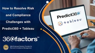 ABA Endorsed Solution Provider for
Risk and Compliance Management
How to Resolve Risk
and Compliance
Challenges with
Predict360 + Tableau
 