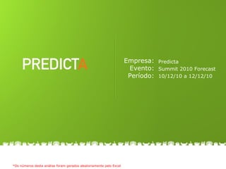 *Os números desta análise foram gerados aleatoriamente pelo Excel Predicta Summit 2010 Forecast 10/12/10 a 12/12/10 Empresa: Evento: Período: 