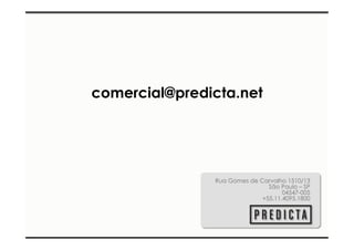 comercial@predicta.net 
Rua Gomes de Carvalho 1510/13 
São Paulo – SP 
04547-005 
+55.11.4095.1800 
