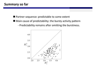 Summary so far


      Partner sequence: predictable to some extent
      Main cause of predictability: the bursty activ...
