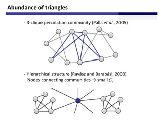 Abundance of triangles

      - 3-clique percolation community (Palla et al., 2005)




      - Hierarchical structure (Ra...