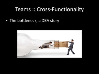 Teams :: Cross-Functionality
• The bottleneck, a DBA story
 