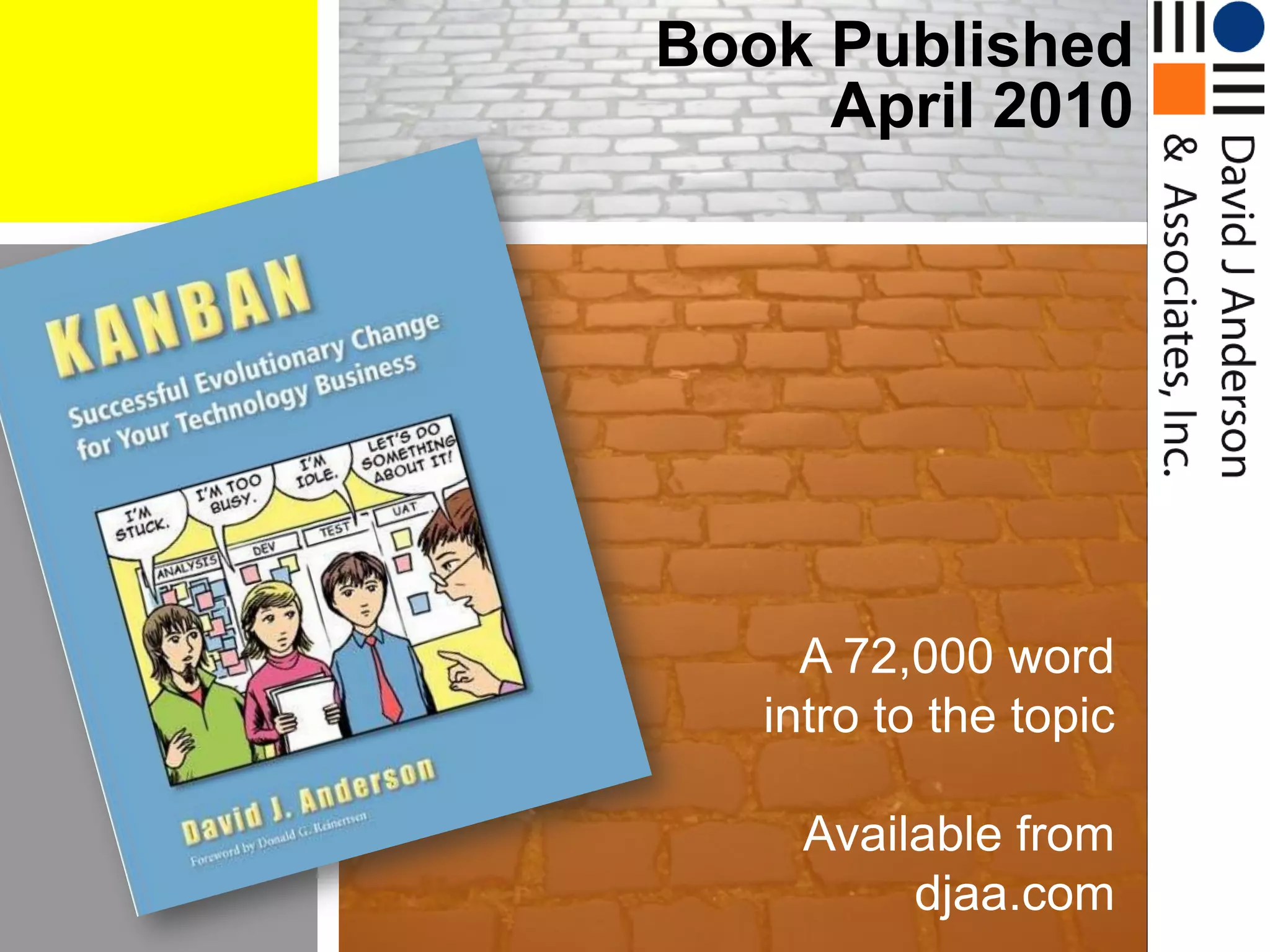 Book Published
April 2010

Available from
djaa.com

Advanced
Kanban

A 72,000 word
intro to the topic

 