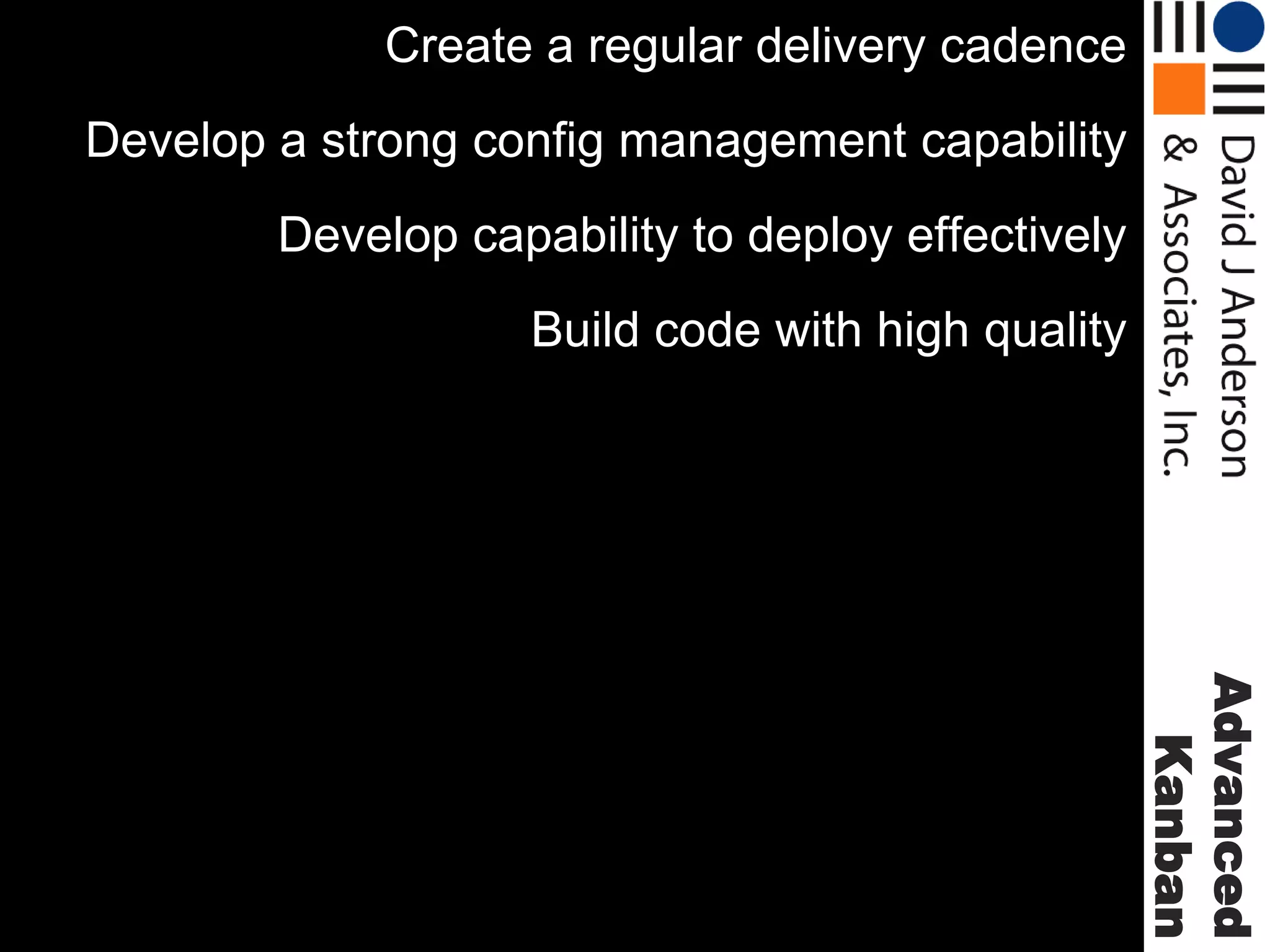 Create a regular delivery cadence
Develop a strong config management capability

Develop capability to deploy effectively
Build code with high quality

Advanced
Kanban

 
