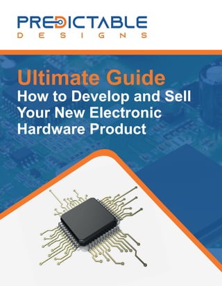 Ultimate Guide
How to Develop and Sell
Your New Electronic
Hardware Product
 