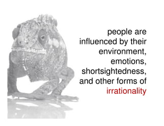 people are
influenced by their
environment,
emotions,
emotions,
shortsightedness,
and other forms of
irrationality
 