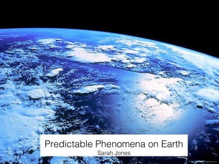 Source: astexhibits.com 
Predictable Phenomena on Earth 
Sarah Jones 
 