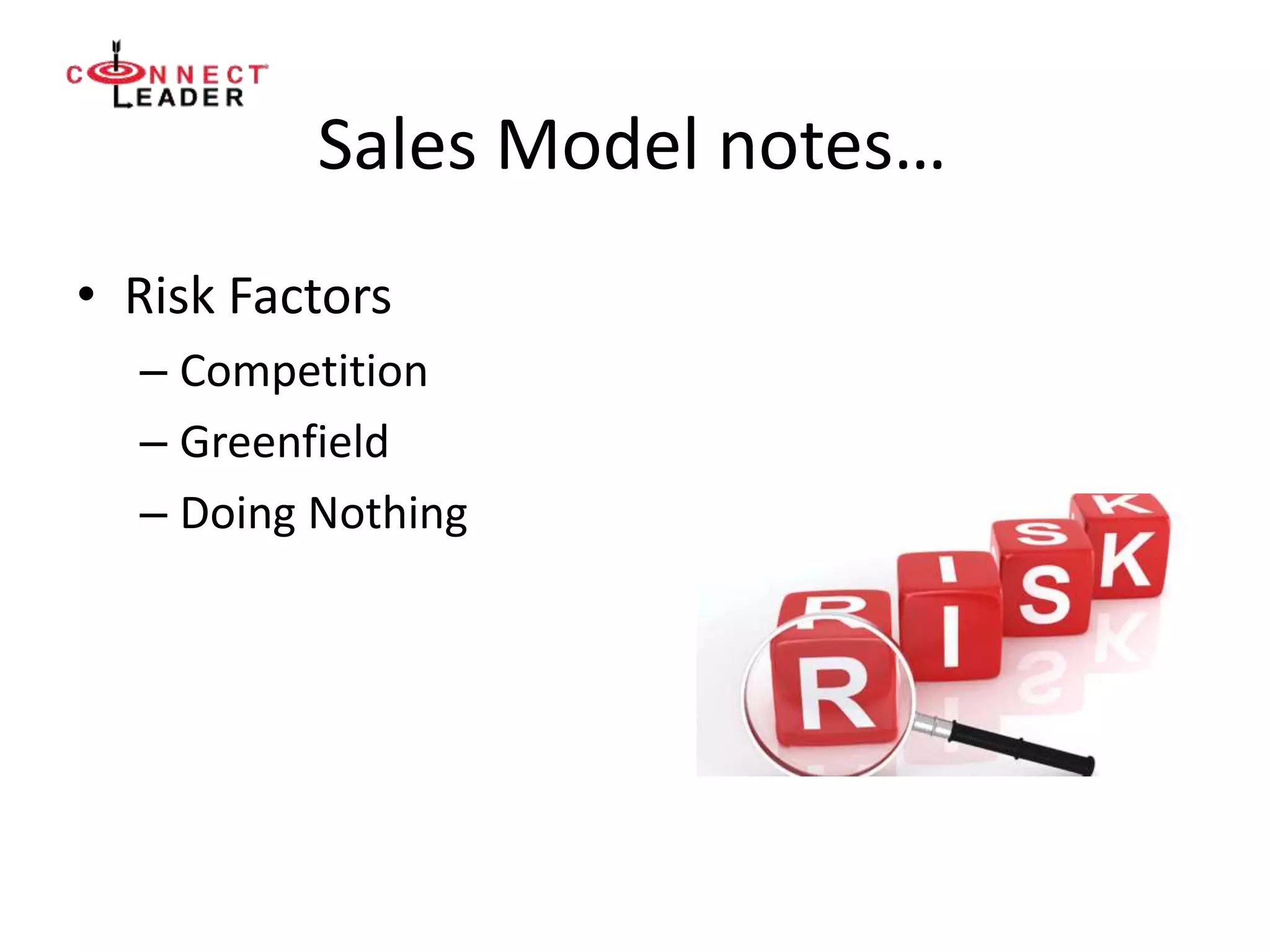 Sales Model notes…
• Risk Factors
– Competition
– Greenfield
– Doing Nothing
 