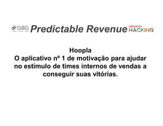 Predictable Revenue
Hoopla
O aplicativo nº 1 de motivação para ajudar
no estímulo de times internos de vendas a
conseguir suas vitórias.
 