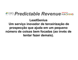 Predictable Revenue
LeadGenius
Um serviço inovador de terceirização de
prospecção que ajuda em um pequeno
número de coisas bem focadas (ao invés de
tentar fazer demais).
 