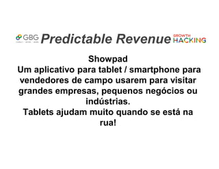 Predictable Revenue
Showpad
Um aplicativo para tablet / smartphone para
vendedores de campo usarem para visitar
grandes empresas, pequenos negócios ou
indústrias.
Tablets ajudam muito quando se está na
rua!
 