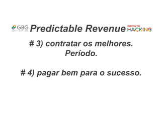 Predictable Revenue
# 3) contratar os melhores.
Período.
# 4) pagar bem para o sucesso.
 