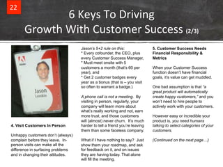 22% 
6%Keys%To%Driving% 
Growth%With%Customer%Success%(2/3)' 
4. Visit Customers In Person 
Unhappy customers don’t (alway...