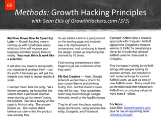 66& 
Methods:&Growth&Hacking&Principles& 
with+Sean+Ellis+of+GrowthHackers.com+(3/3)& 
#4) Slow Down Now To Speed Up 
Late...