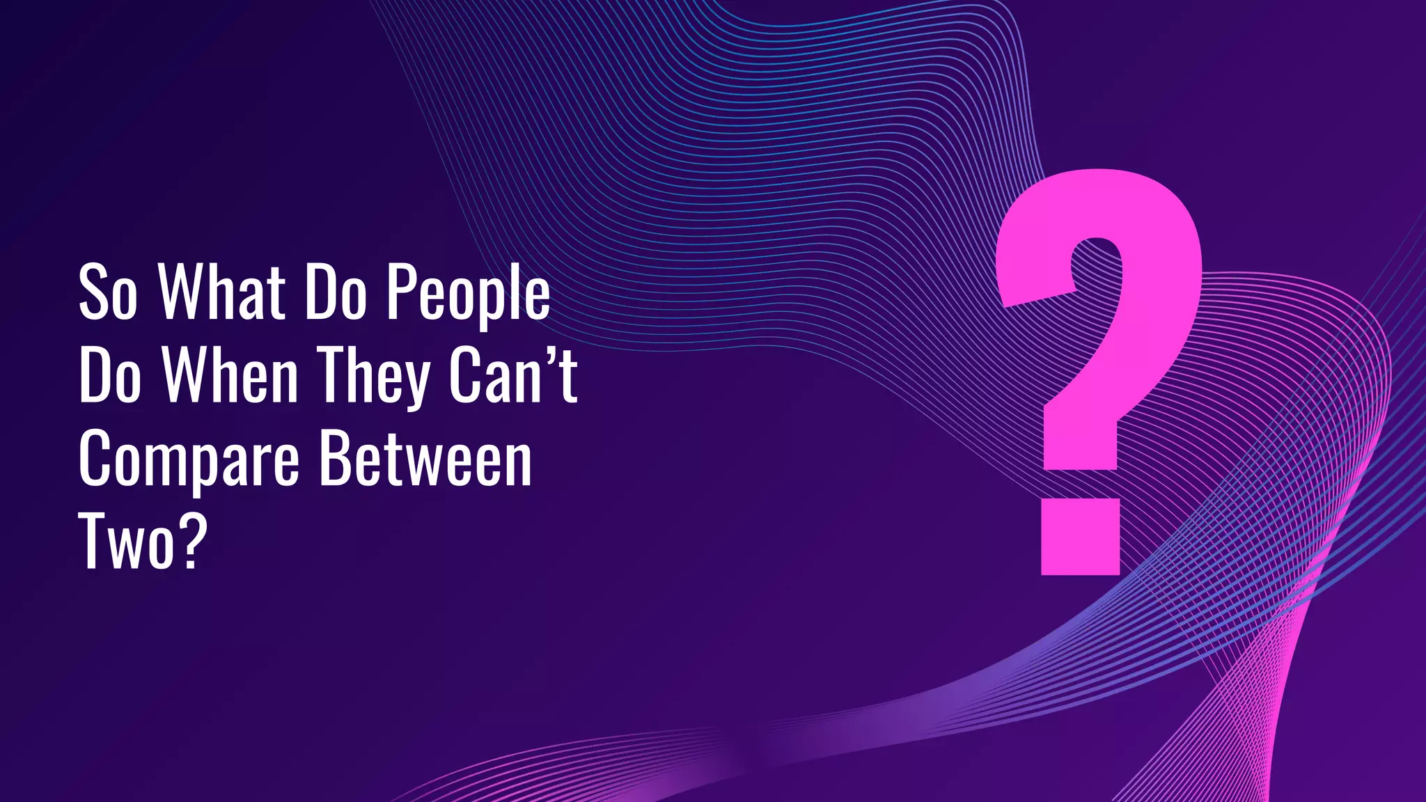 So What Do People
Do When They Can’t
Compare Between
Two? ?
 